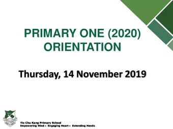 PRIMARY ONE (2020)  ORIENTATION  Thursday, 14 November 2019  Yio Chu Kang Primary School  Yio Chu