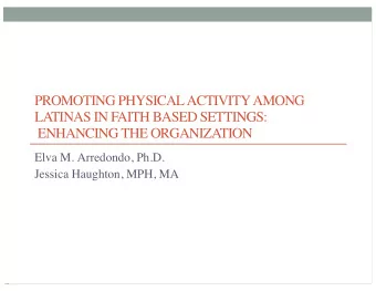 PROMOTING PHYSICAL ACTIVITY AMONG  LATINAS IN FAITH BASED SETTINGS:  ENHANCING THE ORGANIZATION