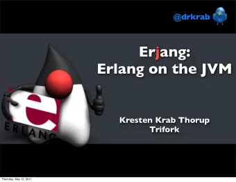 Erjang:  Erlang on the JVM  Kresten Krab Thorup  Trifork  Thursday, May 12, 2011  Erjang: Goals