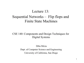 Lecture 13:  Sequential Networks   Flip flops and  Finite State Machines  CSE 140: Components