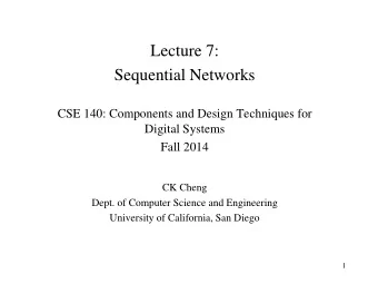 Lecture 7:  Sequential Networks  CSE 140: Components and Design Techniques for  Digital Systems