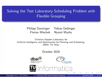 Solving the Test Laboratory Scheduling Problem with  Flexible Grouping  Philipp Danzinger  Tobias