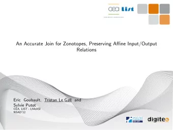 An Accurate Join for Zonotopes, Preserving Affine Input/Output  Relations  Eric Goubault, Tristan