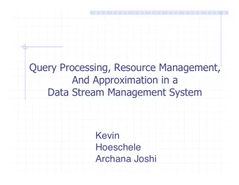 Query Processing, Resource Management,  And Approximation in a  Data Stream Management System