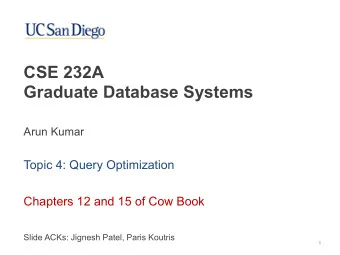 CSE 232A   Graduate Database Systems  Arun Kumar  Topic 4: Query Optimization  Chapters 12 and