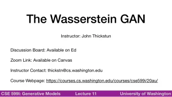 The Wasserstein GAN  Instructor: John Thickstun Discussion Board: Available on Ed Zoom Link: