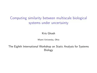 Computing similarity between multiscale biological  systems under uncertainty  Kris Ghosh  Miami