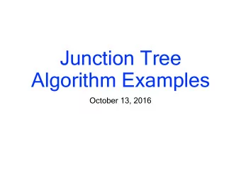 Junction Tree  Algorithm Examples  October 13, 2016  Junction Tree Algorithm  Moralize (if