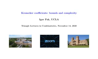 Kronecker coefficients: bounds and complexity  Igor Pak, UCLA  Triangle Lectures in Combinatorics,