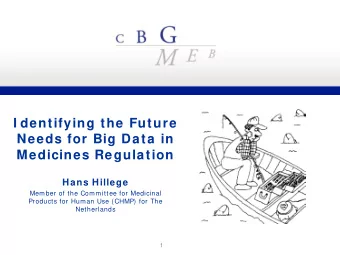 I dentifying the Future  Needs for Big Data in  Medicines Regulation  Hans Hillege  Member of the