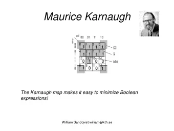 Maurice Karnaugh  The Karnaugh map makes it easy to minimize Boolean  expressions!  William