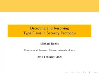 Detecting and Resolving  Type Flaws in Security Protocols  Michael Banks  Department of Computer