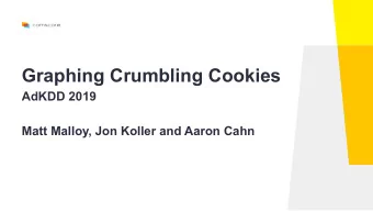 Graphing Crumbling Cookies  AdKDD 2019  Matt Malloy, Jon Koller and Aaron Cahn  What is a device