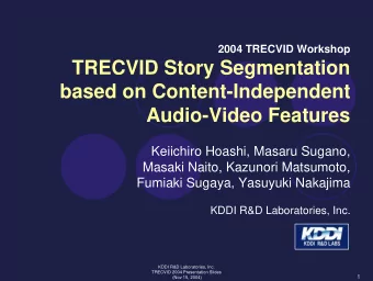 TRECVID Story Segmentation  based on Content-Independent  Audio-Video Features  Keiichiro Hoashi,