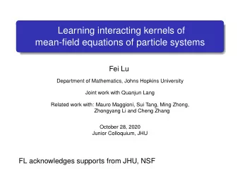 Learning interacting kernels of  mean-field equations of particle systems  Fei Lu  Department of