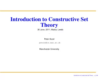 Introduction to Constructive Set  Theory  30 June, 2011, Maloa, Leeds  .  Peter Aczel