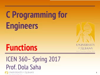 C Programming for  Engineers  Functions  ICEN 360 Spring 2017  Prof. Dola Saha  1  Introduction