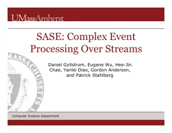SASE: Complex Event  Processing Over Streams  Daniel Gyllstrom, Eugene Wu, Hee-Jin  Chae, Yanlei