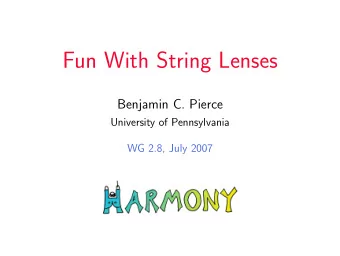 Fun With String Lenses  Benjamin C. Pierce  University of Pennsylvania  WG 2.8, July 2007  My usual