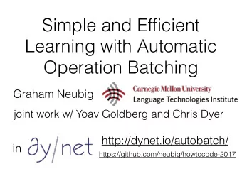 Simple and Efficient  Learning with Automatic  Operation Batching  Graham Neubig  joint work w/