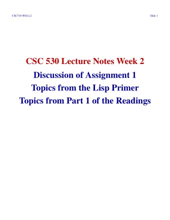 CSC 530 Lecture Notes Week 2  Discussion of Assignment 1  Topics from the Lisp Primer  Topics from