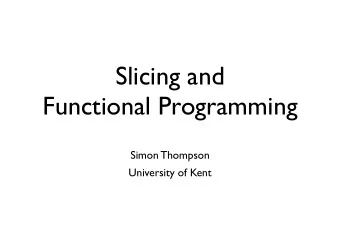 Slicing and  Functional Programming  Simon Thompson  University of Kent  Haskell and Erlang