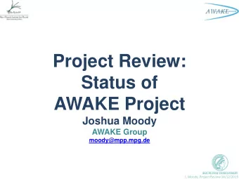 AWAKE Project  Joshua Moody  AWAKE Group  moody@mpp.mpg.de  J. Moody, Project Review 14/12/2015
