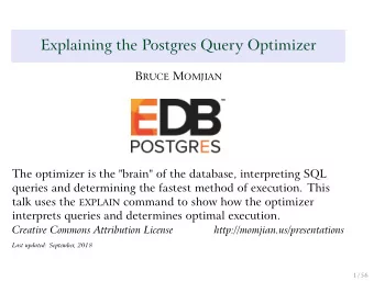 Explaining the Postgres Query Optimizer B RUCE M OMJIAN  The optimizer is the &quot;brain&quot; of