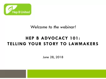 Welcome to the webinar!  HEP B ADVOCACY 101:  TELLING YOUR STORY TO LAWMAKERS  June 28, 2018  Audio