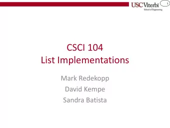 CSCI 104  List Implementations  Mark Redekopp  David Kempe  Sandra Batista  2  Lists  Ordered