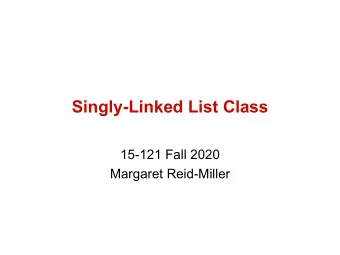 Singly-Linked List Class  15-121 Fall 2020  Margaret Reid-Miller  Exam 1 during class Thursday