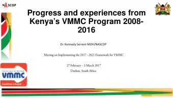 Progress and experiences from  Kenyas VMMC Program 2008-  2016  Dr. Kennedy Serrem MOH/NASCOP