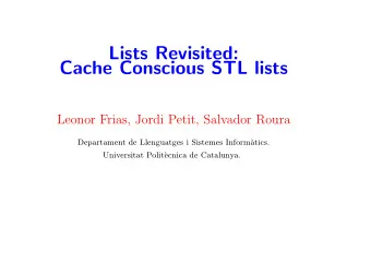 Lists Revisited:  Cache Conscious STL lists  Leonor Frias, Jordi Petit, Salvador Roura  Departament