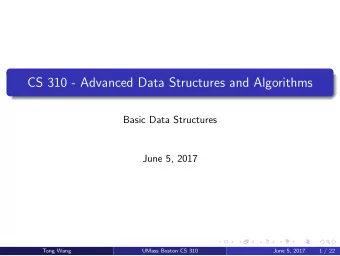 CS 310 - Advanced Data Structures and Algorithms  Basic Data Structures  June 5, 2017  Tong Wang