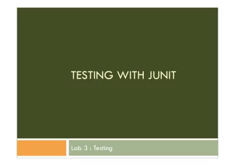 TESTING WITH JUNIT  Lab 3 : Testing  Overview  Testing with JUnit  JUnit Basics  Sample