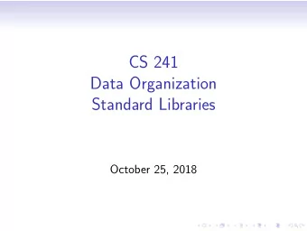 CS 241  Data Organization  Standard Libraries  October 25, 2018  The Standard C Library by Plauger