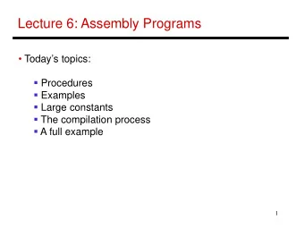 Lecture 6: Assembly Programs   Todays topics:  Procedures  Examples  Large constants