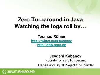 Zero Turnaround in Java  Watching the logs roll by  Toomas Rmer  http://twitter.com/toomasr