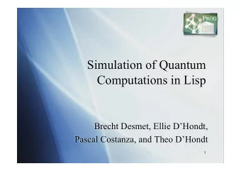 Simulation of Quantum  Computations in Lisp  Brecht Desmet, Ellie DHondt,  Pascal Costanza, and