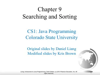 Chapter 9  Searching and Sorting  CS1: Java Programming  Colorado State University  Original slides