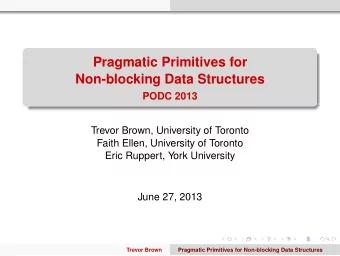 Pragmatic Primitives for  Non-blocking Data Structures  PODC 2013  Trevor Brown, University of
