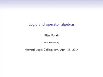 Logic and operator algebras  Ilijas Farah  York University  Harvard Logic Colloquium, April 16,