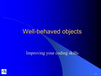 Well-  -behaved objects  behaved objects  Well  Improving your coding skills  1.0  Main concepts to