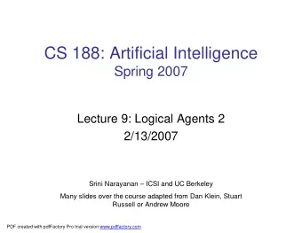 CS 188: Artificial Intelligence  Spring 2007  Lecture 9: Logical Agents 2  2/13/2007  Srini