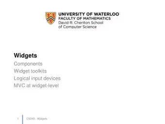Widgets  Components  Widget toolkits  Logical input devices  MVC at widget-level  1  CS349 -