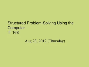 Structured Problem-Solving Using the  Computer  IT 168  Aug 23, 2012 (Thursday)  Interesting story