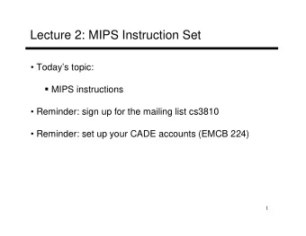 Lecture 2: MIPS Instruction Set   Todays topic:  MIPS instructions   Reminder: sign up