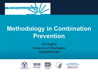 Methodology in Combination  Prevention  Jim Hughes  University of Washington  SCHARP/FHCRC  Key