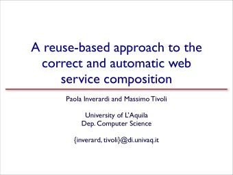 A reuse-based approach to the  correct and automatic web  service composition  Paola Inverardi and