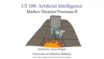 CS 188: Artificial Intelligence  Markov Decision Processes II  Instructor: Anca Dragan  University